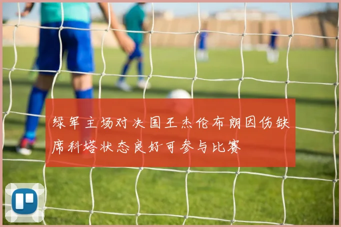 绿军主场对决国王杰伦布朗因伤缺席科塔状态良好可参与比赛