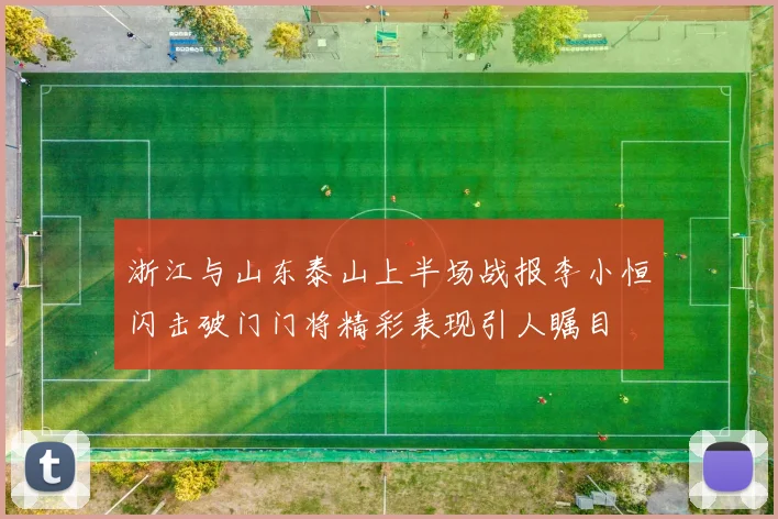 浙江与山东泰山上半场战报李小恒闪击破门门将精彩表现引人瞩目